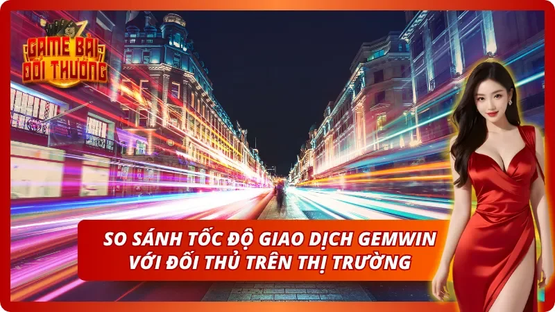 Tốc độ nạp rút tiền thượng thừa khi chơi cùng Gemwin
